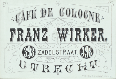 711652 Visitekaartje van Franz Wirker, Café de Cologne, Zadelstraat [E] 398 te Utrecht.N.B. Het adres is in 1890 ...